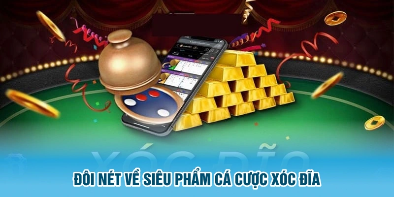 Đôi nét giới thiệu về siêu phẩm cá cược xóc đĩa